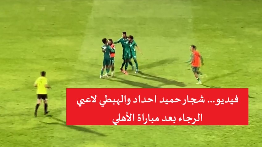 فيديو شجار حميد احداد والهبطي لاعبي الرجاء بعد مباراة الأهلي